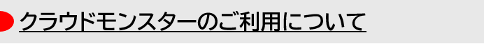  クラウドモンスターのご利用について